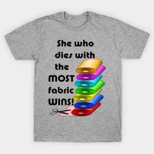 She who dies with the most fabric wins! T-Shirt